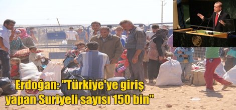 Erdoğan: "Türkiye'ye giriş yapan Suriyeli sayısı 150 bin"