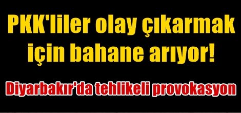 Diyarbakır'da tehlikeli provokasyon