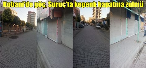 Kobani'de göç, Suruç'ta kepenk kapatma zulmü