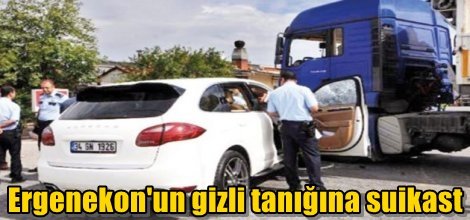 Ergenekon'un gizli tanığına suikast yapıldı