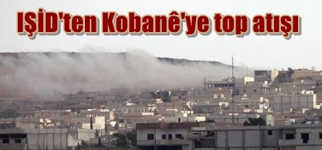 IŞİD'ten Kobanê'ye top atışı