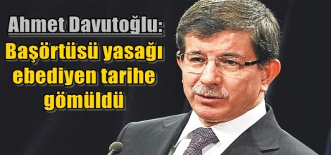 Ahmet Davutoğlu: Başörtüsü yasağı ebediyen tarihe gömüldü