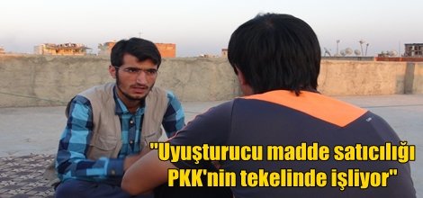 "Uyuşturucu madde satıcılığı PKK'nin tekelinde işliyor"