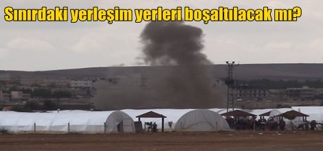 Sınırdaki yerleşim yerleri boşaltılacak mı?