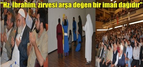 "Hz. İbrahim, zirvesi arşa değen bir iman dağıdır"