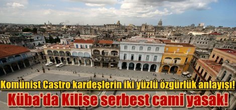 Küba'da Kilise serbest cami yasak!