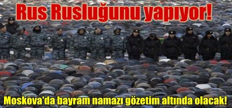 Moskova'da bayram namazı gözetim altında olacak!
