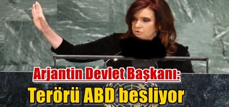 Arjantin Devlet Başkanından sert ifadeler: Terörü ABD besliyor