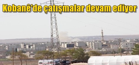 Kobani'de çatışmalar devam ediyor