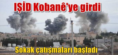 IŞİD Kobanê'ye girdi sokak savaşları başladı