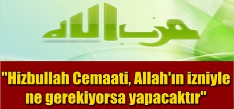 "Hizbullah Cemaati, Allah'ın izniyle ne gerekiyorsa yapacaktır"