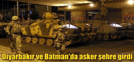 Diyarbakır ve Batman'da asker şehre girdi