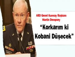 ABD Genelkurmay Başkanı: Korkarım ki Kobani Düşecek