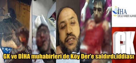 GK ve DİHA muhabirleri de Köy Der'e saldırdı,iddiası