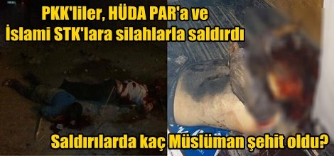 PKK'liler, HÜDA PAR'a ve İslami STK'lara silahlarla saldırdı