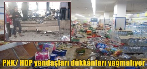 PKK/ HDP yandaşları dükkânları yağmalıyor