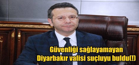 Güvenliği sağlayamayan Diyarbakır valisi suçluyu buldu(!)