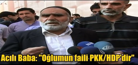Acılı Baba: "Oğlumun faili PKK/HDP'dir"