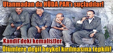 Kandil'deki kemalistler ölümlere değil heykel kırılmasına tepkili!