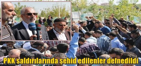 PKK'li vahşilerin saldırılarında şehid olanlar defnedildi