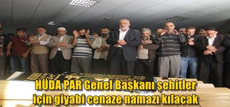 HÜDA PAR Genel Başkanı şehitler için giyabi cenaze namazı kılacak