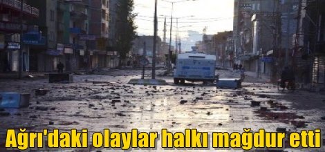 Ağrı'daki olaylar halkı mağdur etti