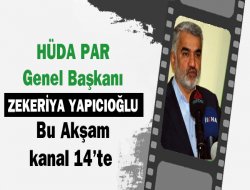 Hüda Par Genel Başkanı Yapıcıoğlu, Bu Akşam kanal 14’te