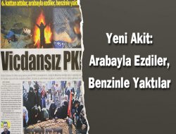 Yeni Akit: Arabayla Ezdiler, Benzinle Yaktılar