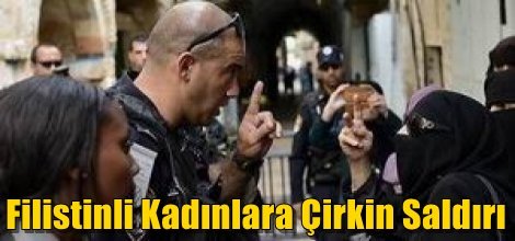 Siyonistlerden Filistinli Kadınlara Çirkin Saldırı
