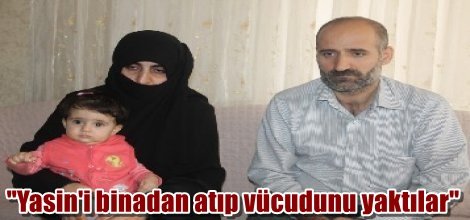 "Yasin'i binadan atıp vücudunu yaktılar"