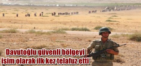 Davutoğlu güvenli bölgeyi isim olarak ilk kez telafuz etti