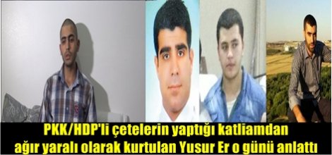 PKK/HDP'li çetelerin yaptığı katliamdan kurtulan Yusur Er o günü anlattı
