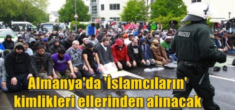 Almanya'da 'İslamcıların' kimlikleri ellerinden alınacak