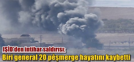 IŞİD'den intihar saldırısı: Biri general 20 peşmerge hayatını kaybetti