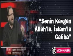 Senin Kavgan Allah`la İslam`la Galiba