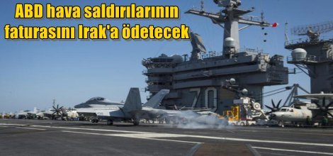 ABD hava saldırılarının faturasını Irak'a ödetecek