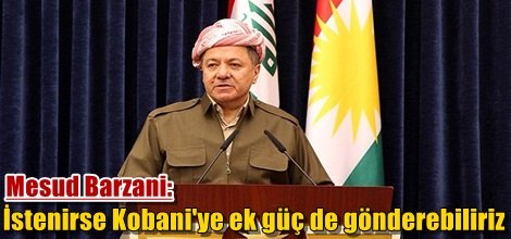 Mesud Barzani: İstenirse Kobani'ye ek güç de gönderebiliriz