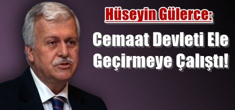 Hüseyin Gülerce: Cemaat Devleti Ele Geçirmeye Çalıştı!