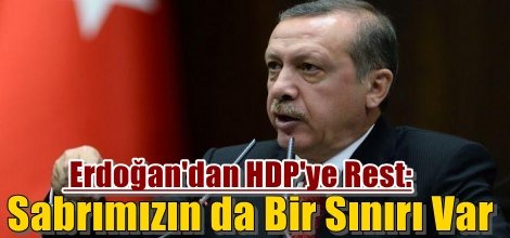 Erdoğan HDP'ye Rest Çekti: Sabrımızın da Bir Sınırı Var