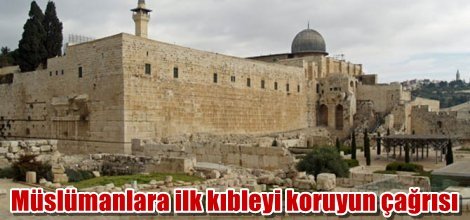 Müslümanlara ilk kıbleyi koruyun çağrısı