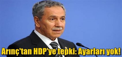 Bülent Arınç'tan HDP'ye tepki: Ayarları yok!
