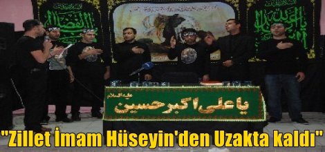 "Zillet İmam Hüseyin'den Uzakta kaldı"