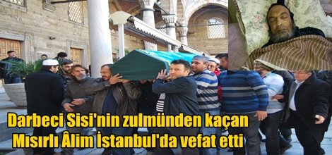 Darbeci Sisi'nin zulmünden kaçan Mısırlı Âlim İstanbul'da vefat etti