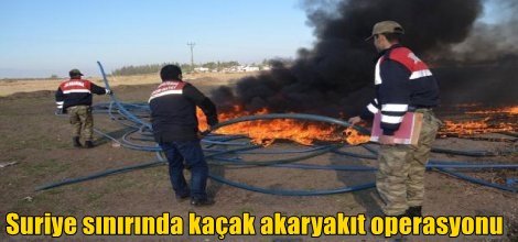 Suriye sınırında kaçak akaryakıt operasyonu