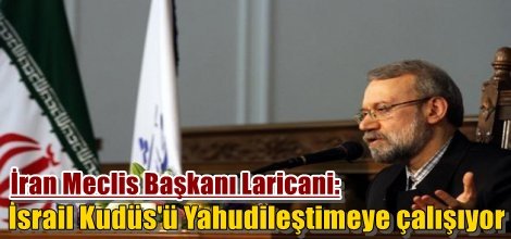 İran Meclis Başkanı Laricani: İsrail, Kudüs'ü Yahudileştimeye çalışıyor