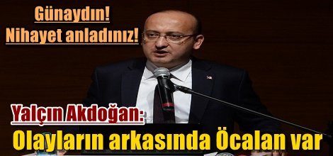 Yalçın Akdoğan: Olayların arkasında Öcalan var
