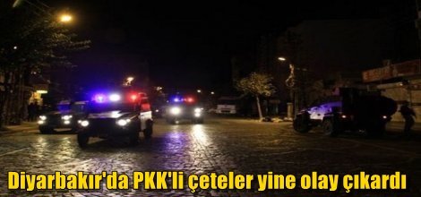 Diyarbakır'da PKK çeteleri yine olay çıkardı