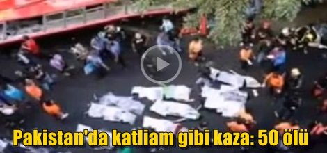 Pakistan'da katliam gibi kaza: 50 ölü
