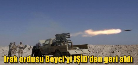 Irak ordusu Beyci'yi IŞİD'den geri aldı