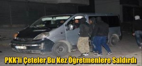 PKK'li Çeteler Bu Kez Öğretmenlere Saldırdı